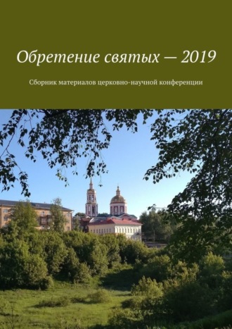 . Обретение святых – 2019. Сборник материалов церковно-научной конференции