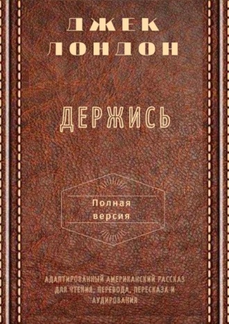 . Держись. Полная версия. Адаптированный американский рассказ для чтения, перевода, пересказа и аудирования