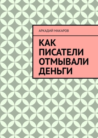 Аркадий Макаров. Как писатели отмывали деньги