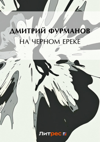 Дмитрий Фурманов. На Черном Ереке
