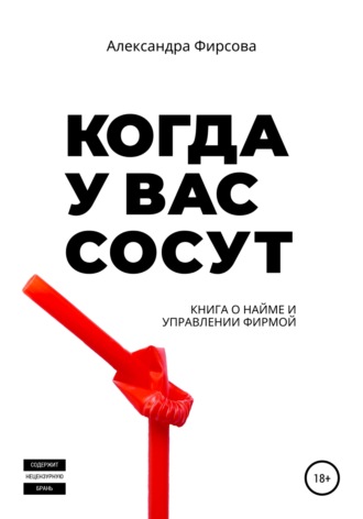 Александра Фирсова. Когда у вас сосут. Книга о найме и управлении фирмой