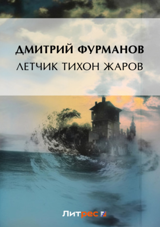 Дмитрий Фурманов. Летчик Тихон Жаров