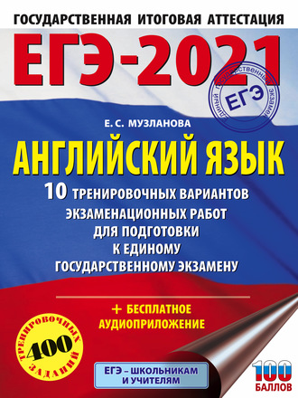 . ЕГЭ-2021. Английский язык. 10 тренировочных вариантов экзаменационных работ для подготовки к единому государственному экзамену