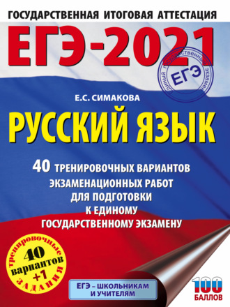 Е. С. Симакова. ЕГЭ-2021. Русский язык. 40 тренировочных вариантов экзаменационных работ для подготовки к единому государственному экзамену