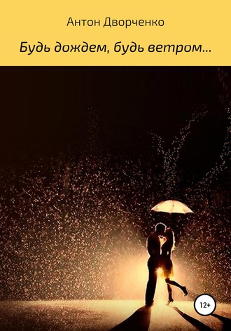 . Будь дождем, будь ветром…