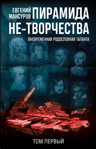 Евгений Мансуров. Пирамида не-творчества. Вневременнáя родословная таланта. Том 1.