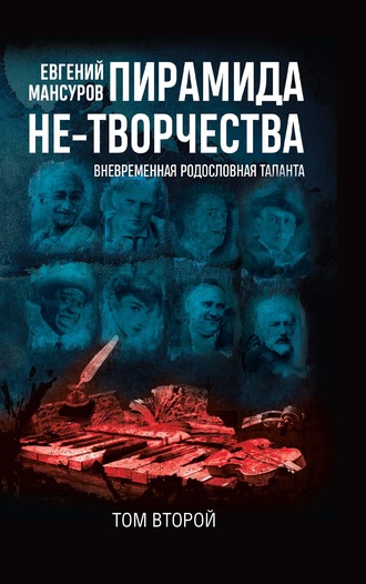 Евгений Мансуров. Пирамида не-творчества. Вневременнáя родословная таланта. Том 2