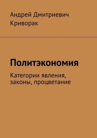 Андрей Дмитриевич Криворак. Политэкономия. Категории явления, законы, процветание