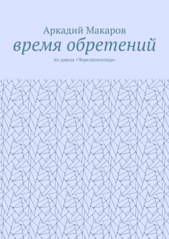 Аркадий Макаров. Время обретений. Из цикла «Черезполосица»