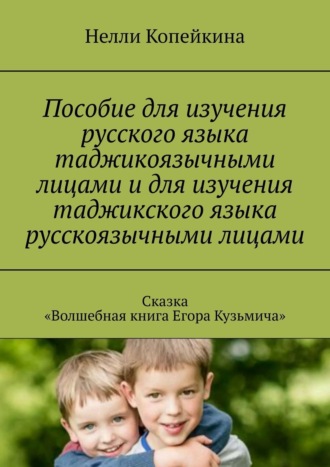 Нелли Копейкина. Пособие для изучения русского языка таджикоязычными лицами и для изучения таджикского языка русскоязычными лицами. Сказка «Волшебная книга Егора Кузьмича»