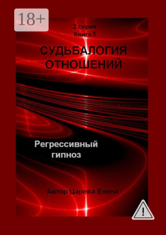 Елена Царева. Судьбалогия отношений. Регрессивный гипноз. 2-я серия. Книга 5