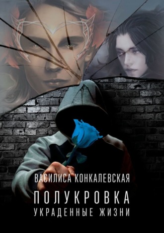Василиса Конкалевская. Полукровка. Украденные жизни