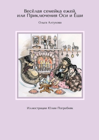 . Весёлая семейка ежей, или Приключения Оси и Ёши. Иллюстрации Юлии Погребняк