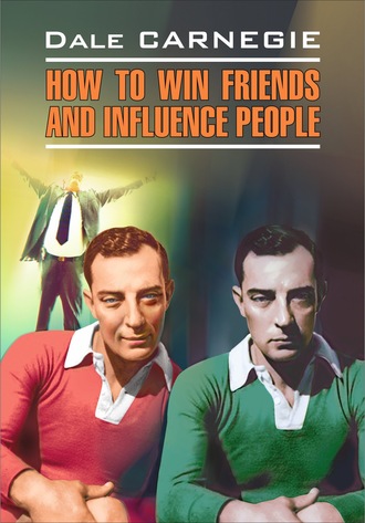 . How to win Friends and influence People / Как завоевывать друзей и оказывать влияние на людей. Книга для чтения на английском языке