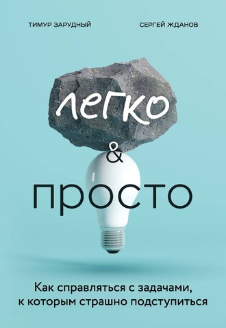 Тимур Зарудный. Легко и просто. Как справляться с задачами, к которым страшно подступиться