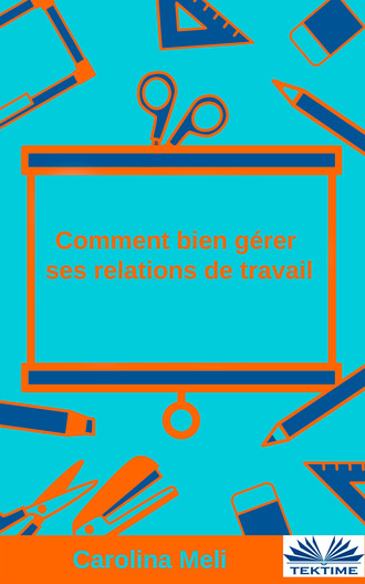 Carolina Meli. Comment Bien Gérer Ses Relations De Travail