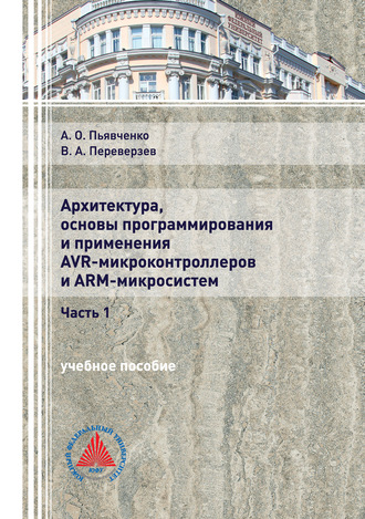 А. О. Пьявченко. Архитектура, основы программирования и применения AVR-микроконтроллеров и ARM-микросистем. Часть 1