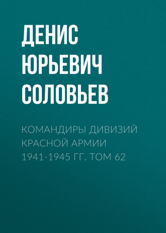 . Командиры дивизий Красной Армии 1941-1945 гг. Том 62