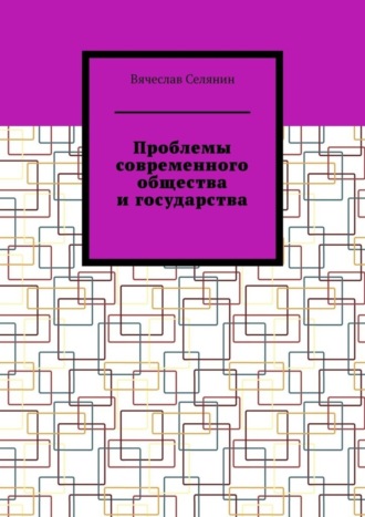 Вячеслав Селянин. Проблемы современного общества и государства