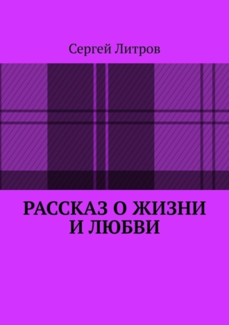 Сергей Литров. Рассказ о жизни и любви