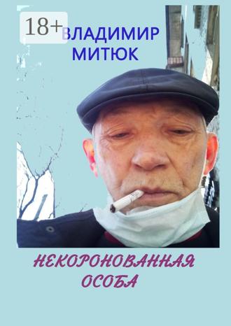 Владимир Митюк. Некоронованная особа. Записки изолянта