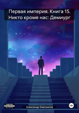 . Первая империя. Книга 15. Никто кроме нас: Демиург