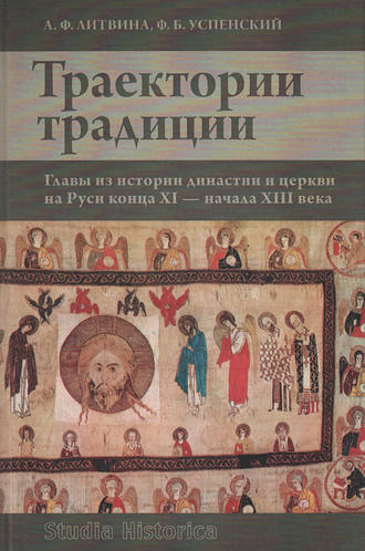 Ф. Б. Успенский. Траектории традиции. Главы из истории династии и церкви на Руси конца XI – начала XIII века