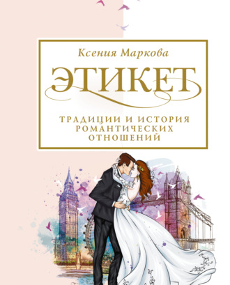 Ксения Маркова. Этикет, традиции и история романтических отношений