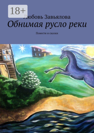 . Обнимая русло реки. Повести и сказки