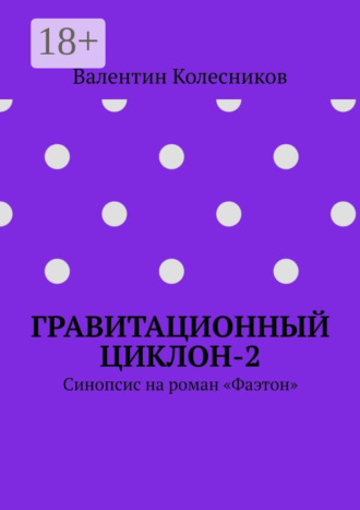 Валентин Колесников. Гравитационный циклон-2. Синопсис на роман «Фаэтон»