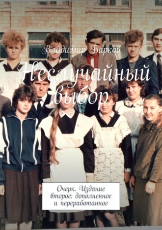 . Неслучайный выбор. Очерк. Издание второе: дополненное и переработанное