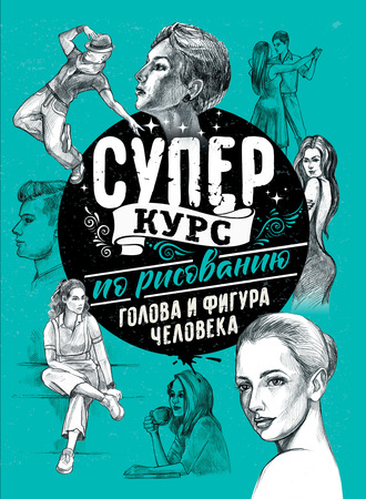 . Суперкурс по рисованию. Голова и фигура человека