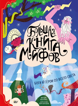 . Большая книга мифов. Боги и герои со всего света