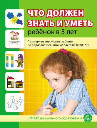 . Что должен знать и уметь ребёнок в 5 лет. Примерные тестовые задания по образовательным областям ФГОС ДО