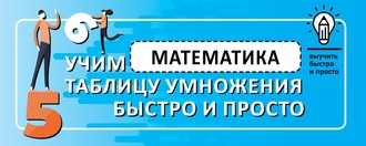 . Математика. Учим таблицу умножения быстро и просто