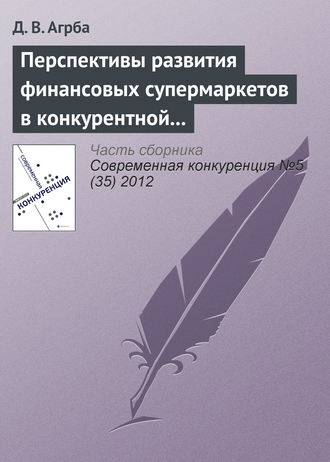 Д. В. Агрба. Перспективы развития финансовых супермаркетов в конкурентной среде российского рынка