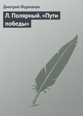 Дмитрий Фурманов. Л. Полярный. «Пути победы»