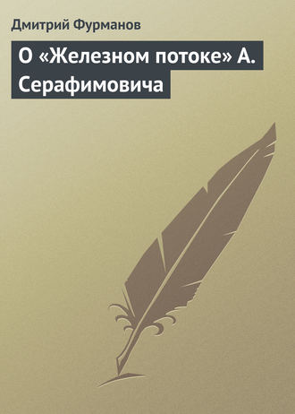 Дмитрий Фурманов. О «Железном потоке» А. Серафимовича