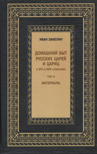 . Домашний быт русских царей и цариц в XVI и XVII столетиях. Материалы. Том III
