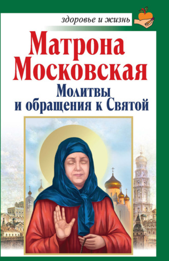 Анна Чуднова. Матрона Московская. Молитвы и обращения к Святой
