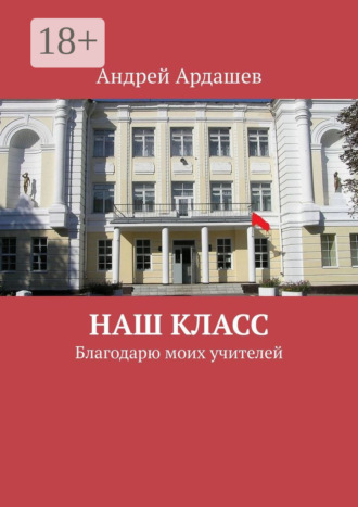 Андрей Ардашев. Наш класс. Благодарю моих учителей
