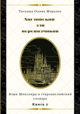 . Английский для переводчиков. Книга 2. Язык Шекспира и староанглийский словарь