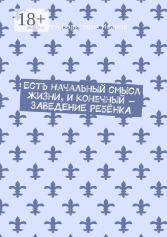 . Есть начальный смысл жизни, и конечный – ЗАВЕДЕНИЕ РЕБЁНКА