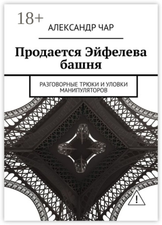 Александр Чар. Продается Эйфелева башня. Разговорные трюки и уловки манипуляторов