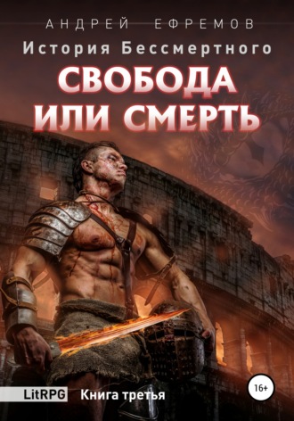 . История Бессмертного. Книга 3. Свобода или смерть.