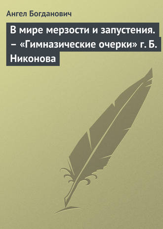Ангел Богданович. В мире мерзости и запустения. – «Гимназические очерки» г. Б. Никонова
