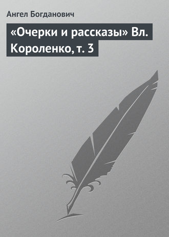 Ангел Богданович. «Очерки и рассказы» Вл. Короленко, т. 3