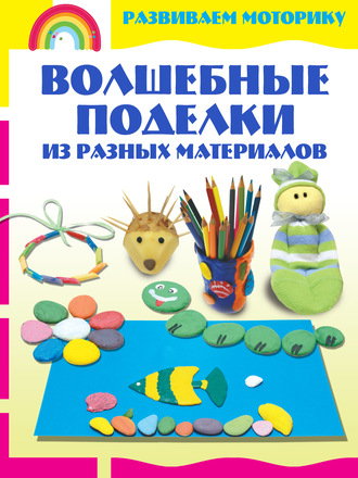 . Волшебные поделки из разных материалов