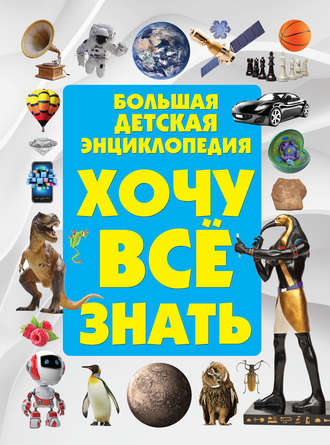 . Хочу всё знать. Большая детская энциклопедия