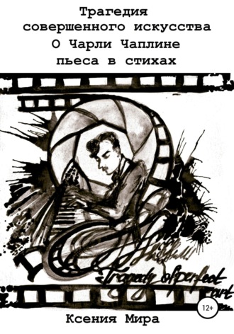 . Трагедия совершенного искусства. О Чарли Чаплине. Пьеса в стихах